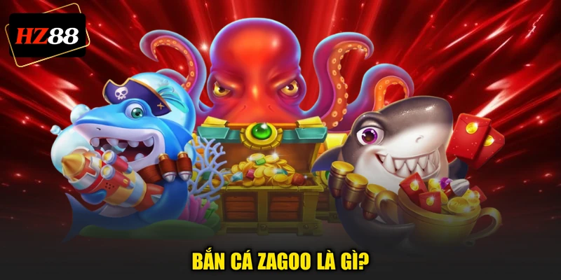 Bắn cá Zagoo là gì?