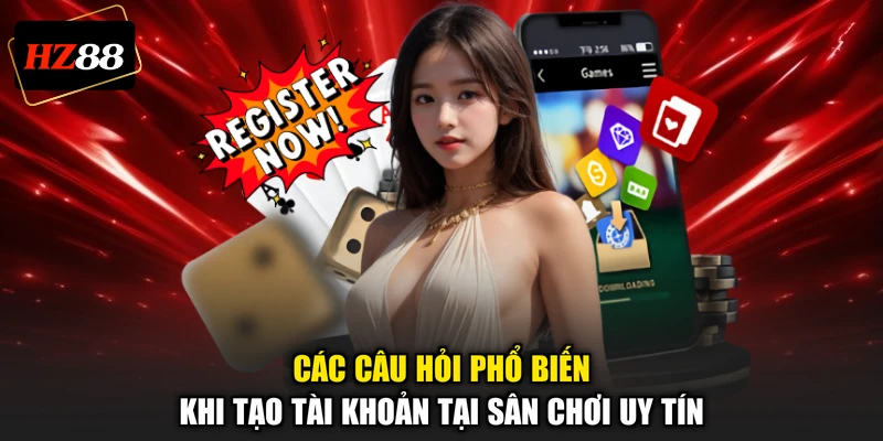 Các câu hỏi phổ biến khi tạo tài khoản tại sân chơi uy tín