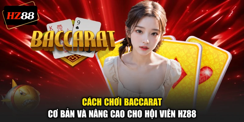 Cách Chơi Baccarat Cơ Bản Và Nâng Cao Cho Hội Viên HZ88