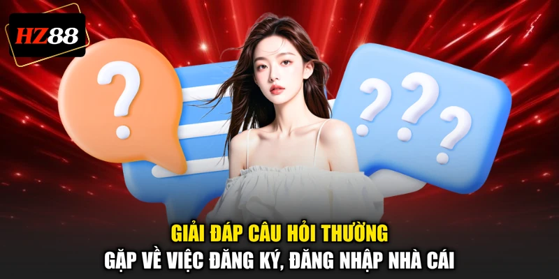 Giải đáp câu hỏi thường gặp về việc đăng ký, đăng nhập nhà cái