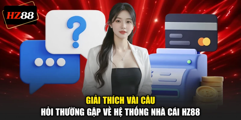 Giải thích vài câu hỏi thường gặp về hệ thống nhà cái HZ88