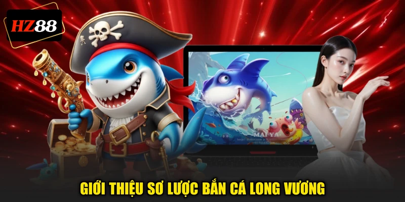 Giới thiệu sơ lược bắn cá Long Vương