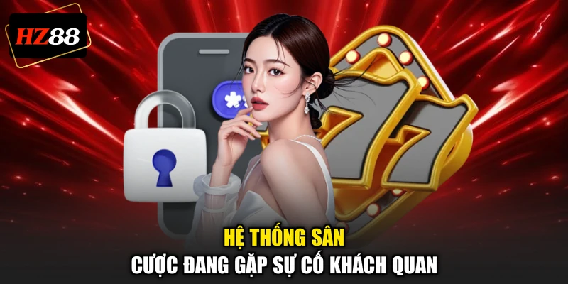 Hệ thống sân cược đang gặp sự cố khách quan