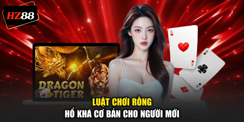 Luật chơi Rồng Hổ khá cơ bản cho người mới