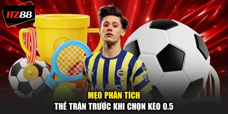 Mẹo phân tích thế trận trước khi chọn kèo 0.5