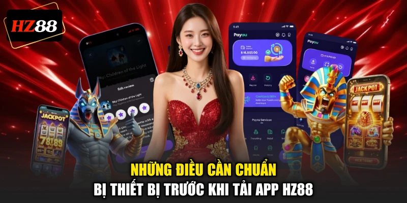Những điều cần chuẩn bị thiết bị trước khi tải app HZ88