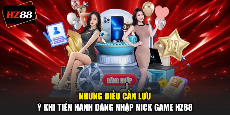 Những điều cần lưu ý khi tiến hành đăng nhập nick game HZ88