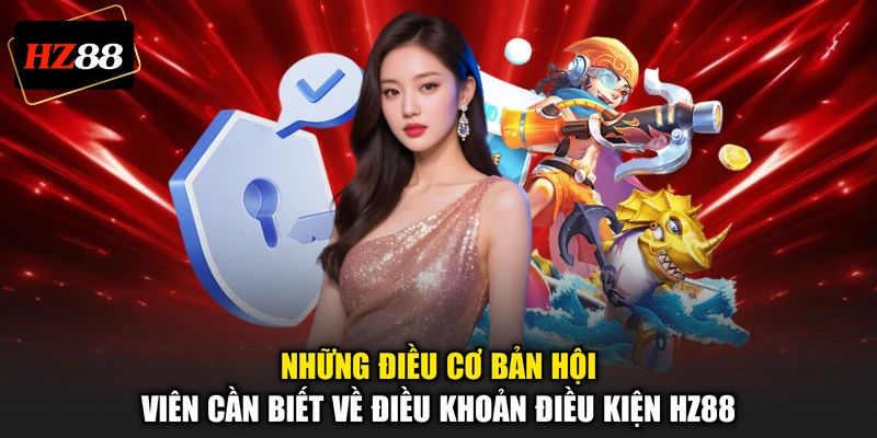 Những điều cơ bản hội viên cần biết về điều khoản điều kiện HZ88