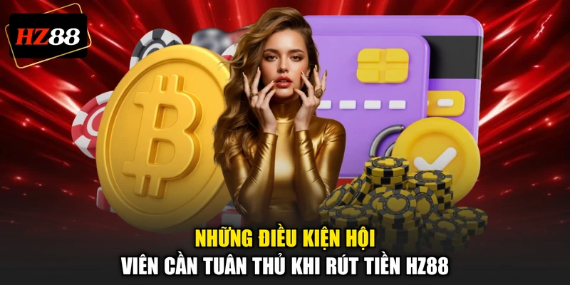Những điều kiện hội viên cần tuân thủ khi rút tiền HZ88