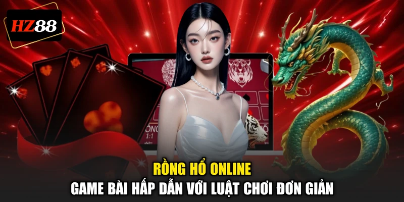 Rồng Hổ Online - Game Bài Hấp Dẫn Với Luật Chơi Đơn Giản