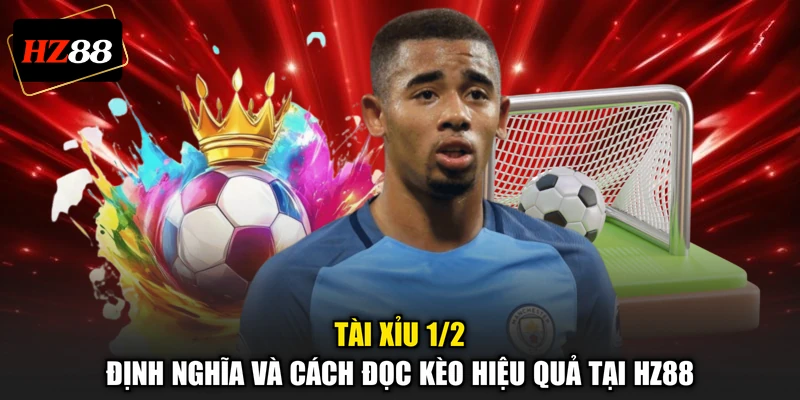 Tài Xỉu 1/2 - Định Nghĩa Và Cách Đọc Kèo Hiệu Quả Tại HZ88