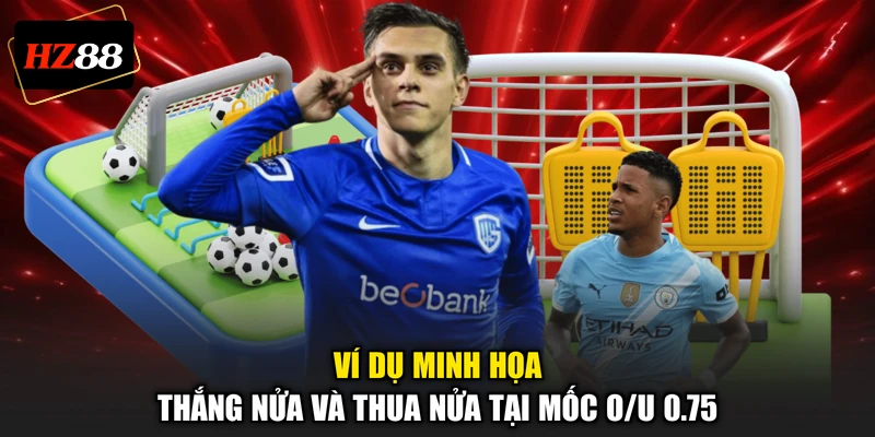 Ví dụ minh họa thắng nửa và thua nửa tại mốc O/U 0.75